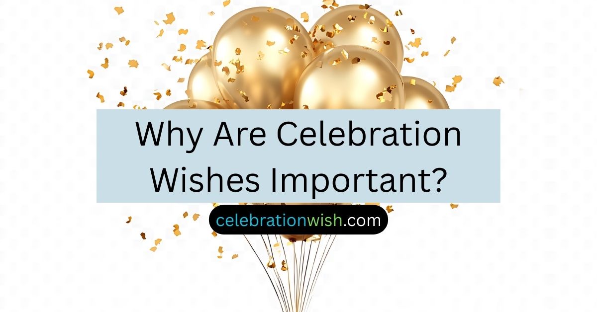 Why Are Celebration Wishes Important?